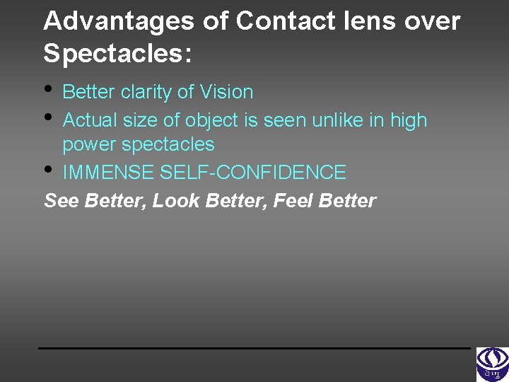 Advantages of Contact lens over Spectacles: • Better clarity of Vision • Actual size