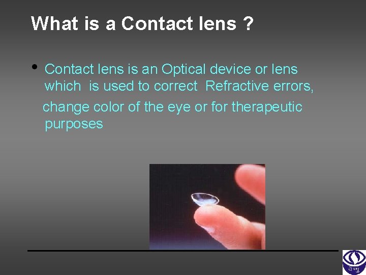 What is a Contact lens ? • Contact lens is an Optical device or