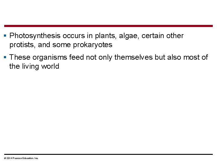 § Photosynthesis occurs in plants, algae, certain other protists, and some prokaryotes § These