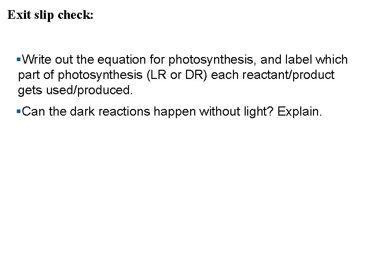 Exit slip check: §Write out the equation for photosynthesis, and label which part of