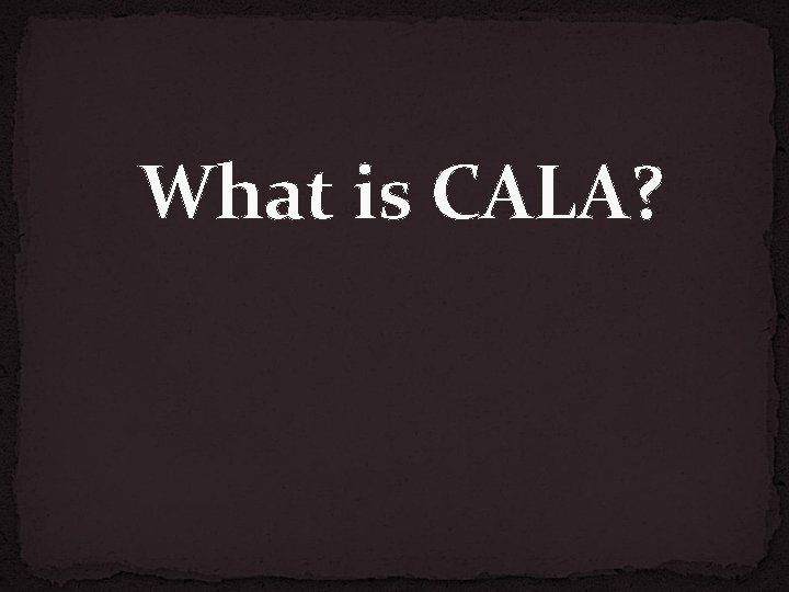 What is CALA? 