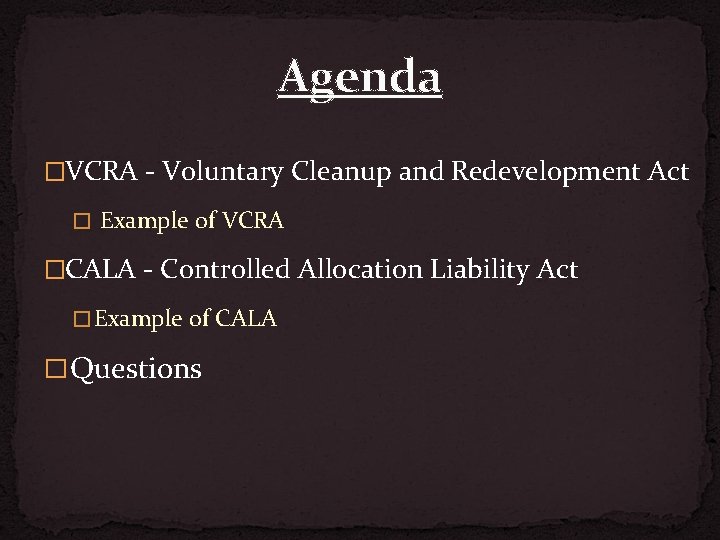 Agenda �VCRA - Voluntary Cleanup and Redevelopment Act � Example of VCRA �CALA -