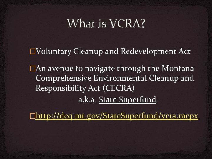 What is VCRA? �Voluntary Cleanup and Redevelopment Act �An avenue to navigate through the