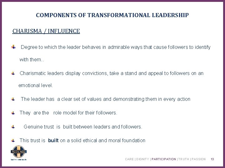 COMPONENTS OF TRANSFORMATIONAL LEADERSHIP CHARISMA / INFLUENCE Degree to which the leader behaves in