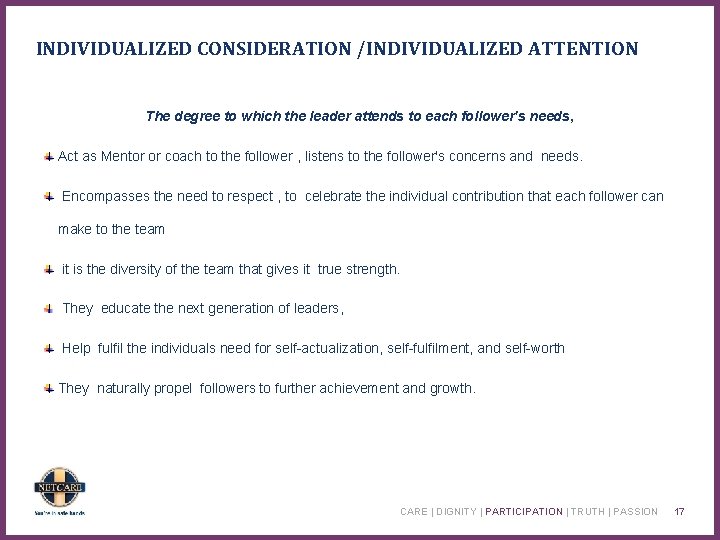 INDIVIDUALIZED CONSIDERATION /INDIVIDUALIZED ATTENTION The degree to which the leader attends to each follower's