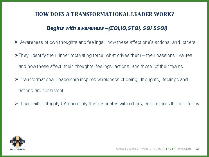 HOW DOES A TRANSFORMATIONAL LEADER WORK? Begins with awareness –(EQI, IQ, STQI, SQI SSQI)
