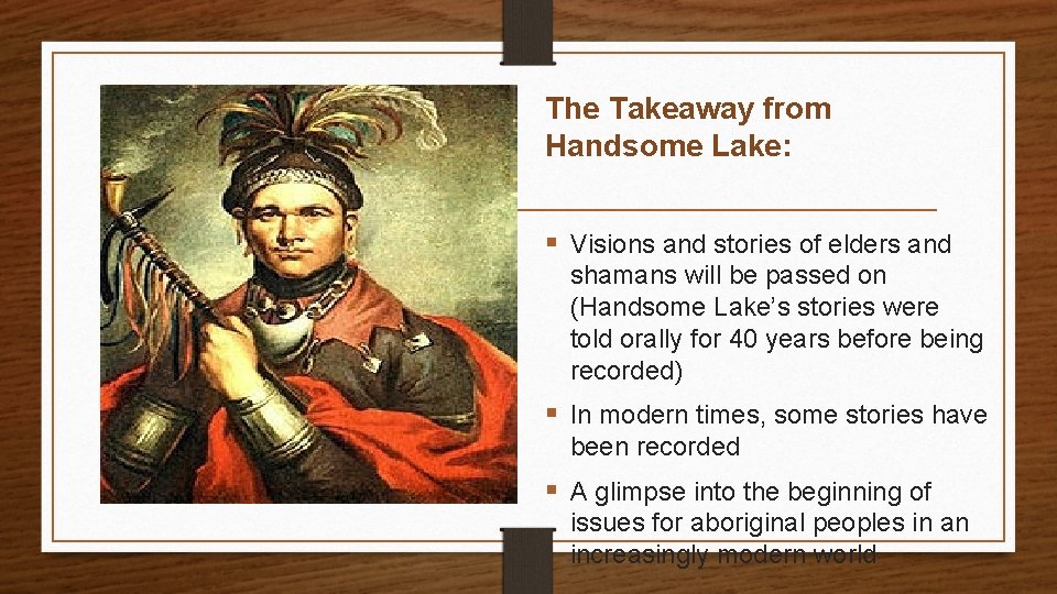 The Takeaway from Handsome Lake: § Visions and stories of elders and shamans will