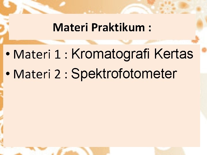 Materi Praktikum : • Materi 1 : Kromatografi Kertas • Materi 2 : Spektrofotometer