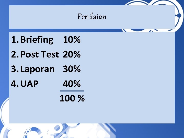 Penilaian 1. Briefing 2. Post Test 3. Laporan 4. UAP 10% 20% 30% 40%