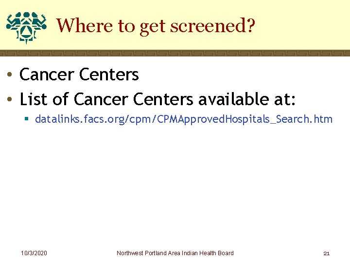 Where to get screened? • Cancer Centers • List of Cancer Centers available at: