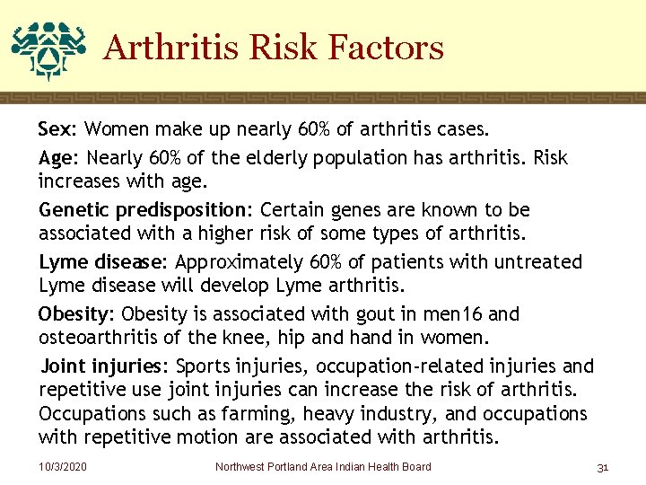 Arthritis Risk Factors Sex: Women make up nearly 60% of arthritis cases. Age: Nearly