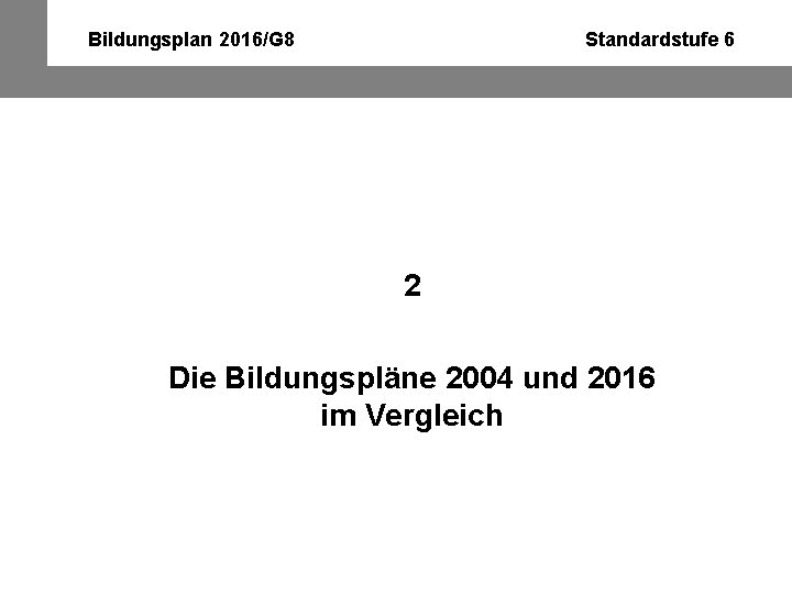 Bildungsplan 2016/G 8 Standardstufe 6 2 Die Bildungspläne 2004 und 2016 im Vergleich 