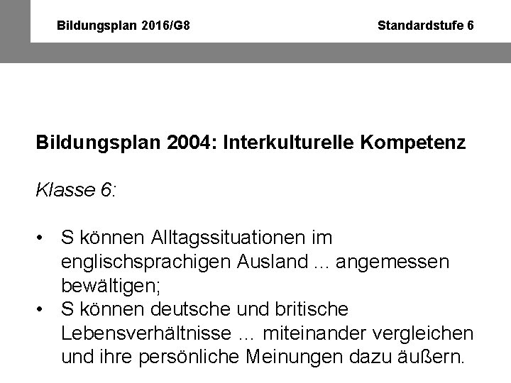 Bildungsplan 2016/G 8 Standardstufe 6 Bildungsplan 2004: Interkulturelle Kompetenz Klasse 6: • S können