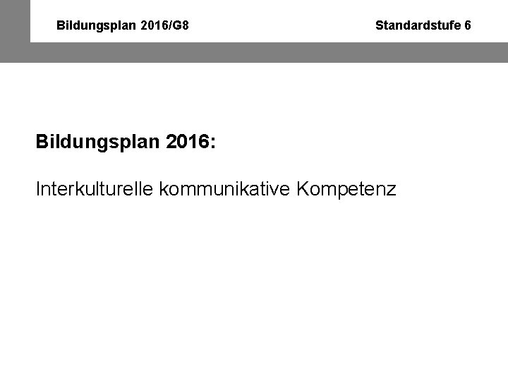 Bildungsplan 2016/G 8 Standardstufe 6 Bildungsplan 2016: Interkulturelle kommunikative Kompetenz 