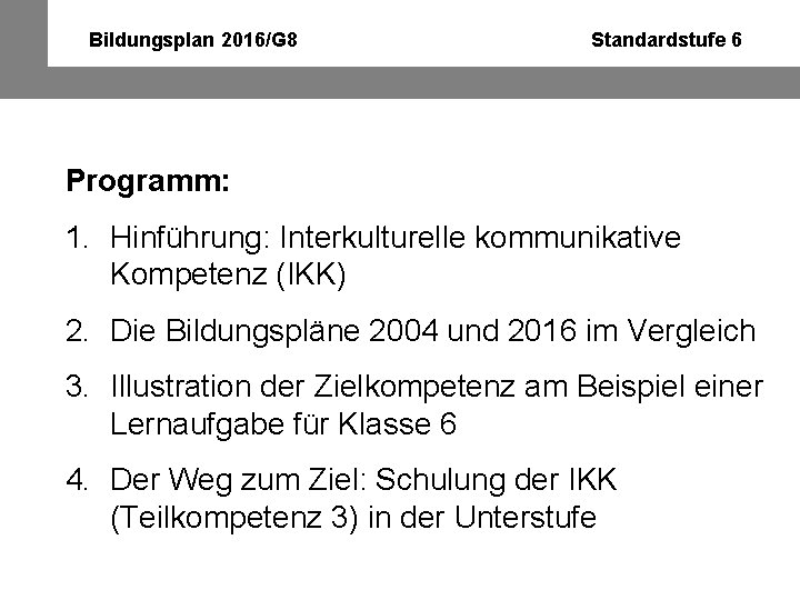 Bildungsplan 2016/G 8 Standardstufe 6 Programm: 1. Hinführung: Interkulturelle kommunikative Kompetenz (IKK) 2. Die