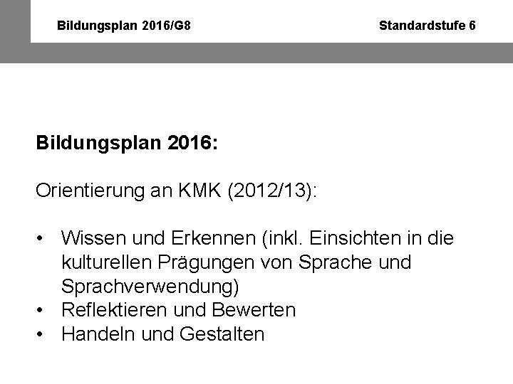 Bildungsplan 2016/G 8 Standardstufe 6 Bildungsplan 2016: Orientierung an KMK (2012/13): • Wissen und