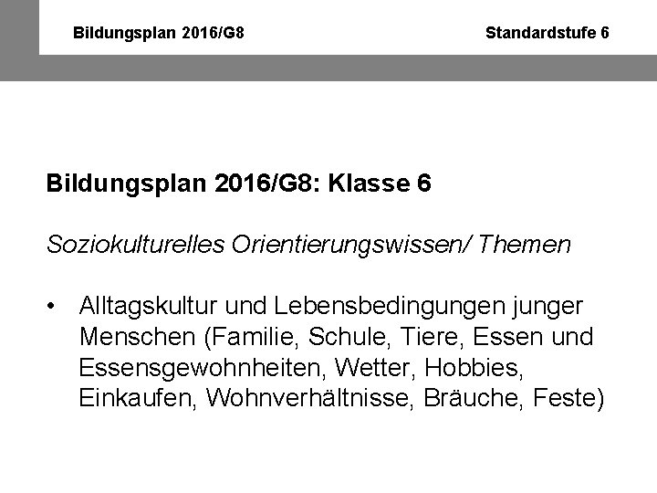 Bildungsplan 2016/G 8 Standardstufe 6 Bildungsplan 2016/G 8: Klasse 6 Soziokulturelles Orientierungswissen/ Themen •