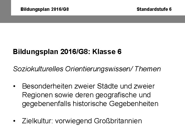 Bildungsplan 2016/G 8 Standardstufe 6 Bildungsplan 2016/G 8: Klasse 6 Soziokulturelles Orientierungswissen/ Themen •