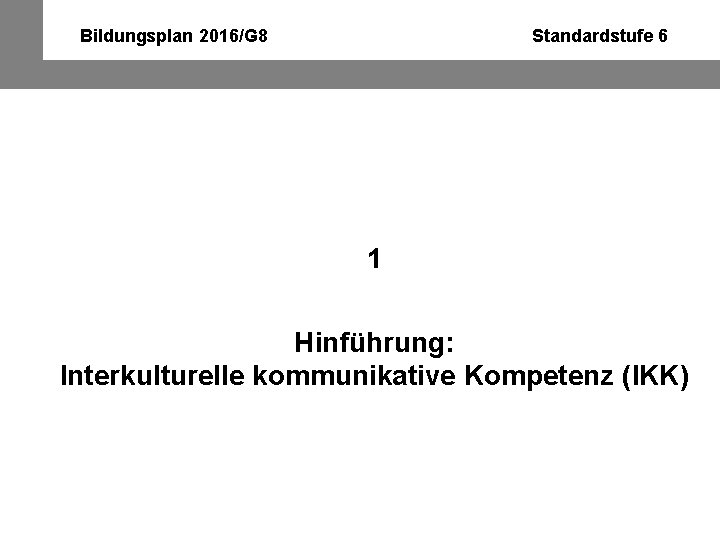 Bildungsplan 2016/G 8 Standardstufe 6 1 Hinführung: Interkulturelle kommunikative Kompetenz (IKK) 