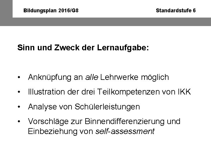 Bildungsplan 2016/G 8 Standardstufe 6 Sinn und Zweck der Lernaufgabe: • Anknüpfung an alle