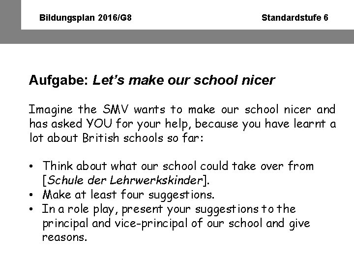 Bildungsplan 2016/G 8 Standardstufe 6 Aufgabe: Let’s make our school nicer Imagine the SMV