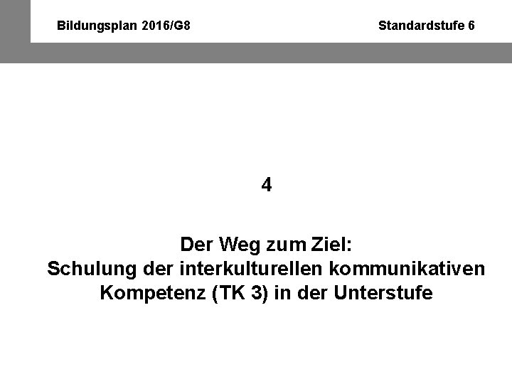 Bildungsplan 2016/G 8 Standardstufe 6 4 Der Weg zum Ziel: Schulung der interkulturellen kommunikativen