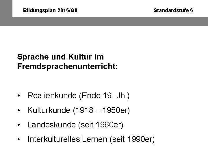 Bildungsplan 2016/G 8 Standardstufe 6 Sprache und Kultur im Fremdsprachenunterricht: • Realienkunde (Ende 19.