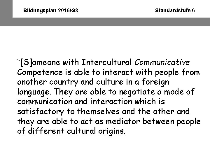 Bildungsplan 2016/G 8 Standardstufe 6 “[S]omeone with Intercultural Communicative Competence is able to interact