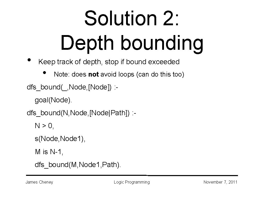 • Solution 2: Depth bounding Keep track of depth, stop if bound exceeded • Solution 2: Depth bounding Keep track of depth, stop if bound exceeded