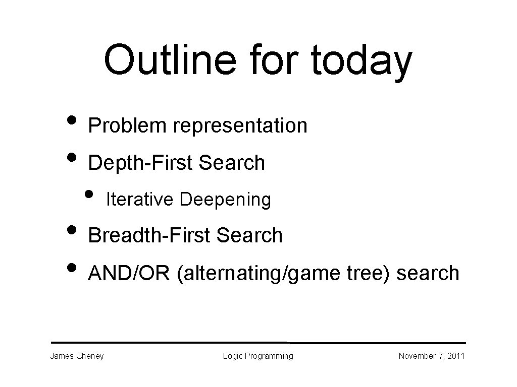 Outline for today • Problem representation • Depth-First Search • Iterative Deepening • Breadth-First Outline for today • Problem representation • Depth-First Search • Iterative Deepening • Breadth-First