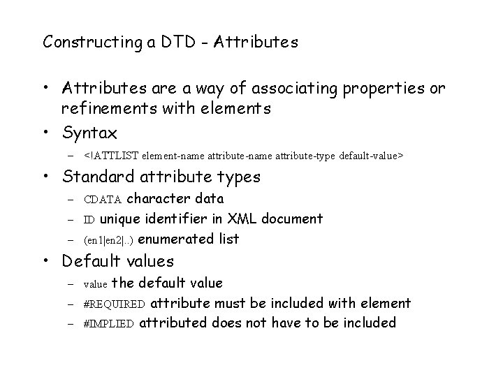 Constructing a DTD - Attributes • Attributes are a way of associating properties or