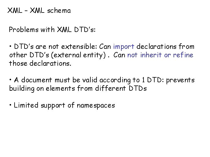 XML – XML schema Problems with XML DTD’s: • DTD’s are not extensible: Can