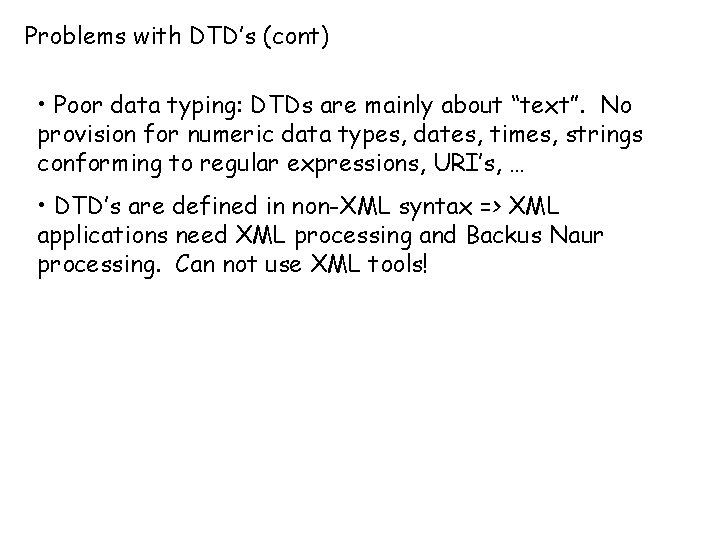 Problems with DTD’s (cont) • Poor data typing: DTDs are mainly about “text”. No