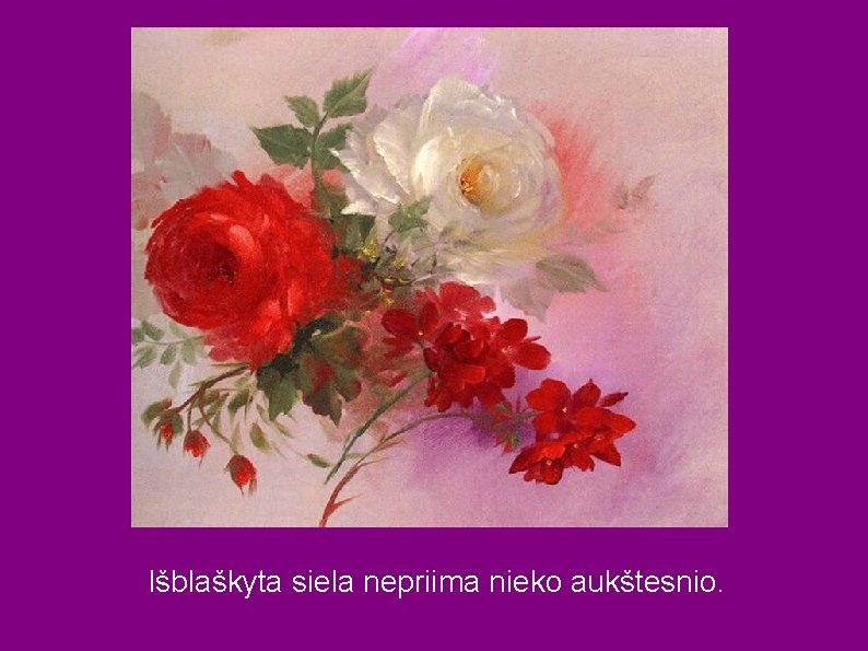 Išblaškyta siela nepriima nieko aukštesnio. 