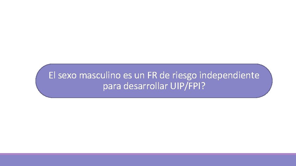 El sexo masculino es un FR de riesgo independiente para desarrollar UIP/FPI? 