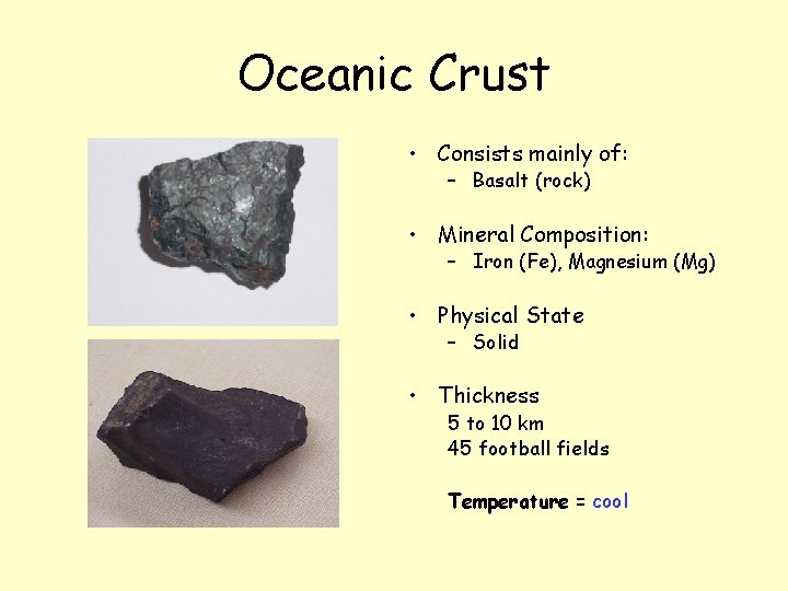 Oceanic Crust • Consists mainly of: – Basalt (rock) • Mineral Composition: – Iron