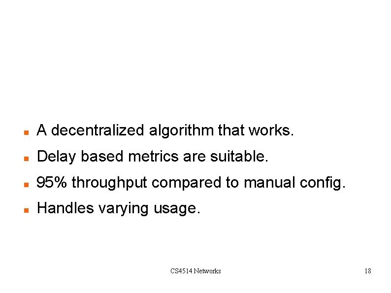 Conclusions A decentralized algorithm that works. Delay based metrics are suitable. 95% throughput compared Conclusions A decentralized algorithm that works. Delay based metrics are suitable. 95% throughput compared