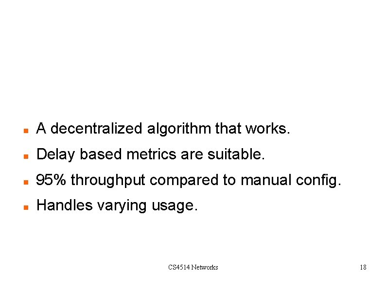 Conclusions A decentralized algorithm that works. Delay based metrics are suitable. 95% throughput compared