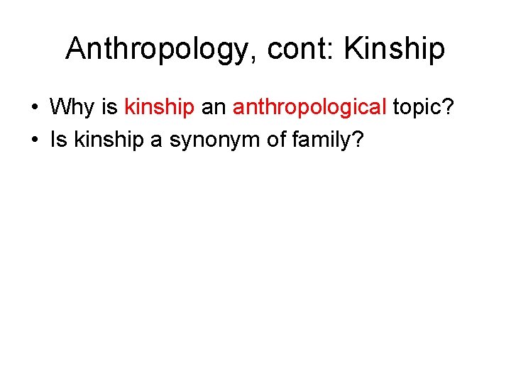 Anthropology, cont: Kinship • Why is kinship an anthropological topic? • Is kinship a