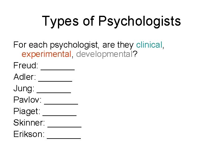 Types of Psychologists For each psychologist, are they clinical, experimental, developmental? Freud: _______ Adler: