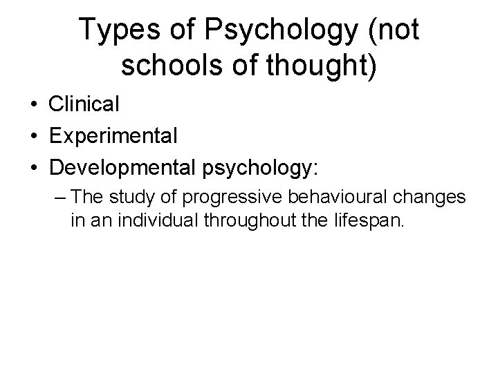 Types of Psychology (not schools of thought) • Clinical • Experimental • Developmental psychology: