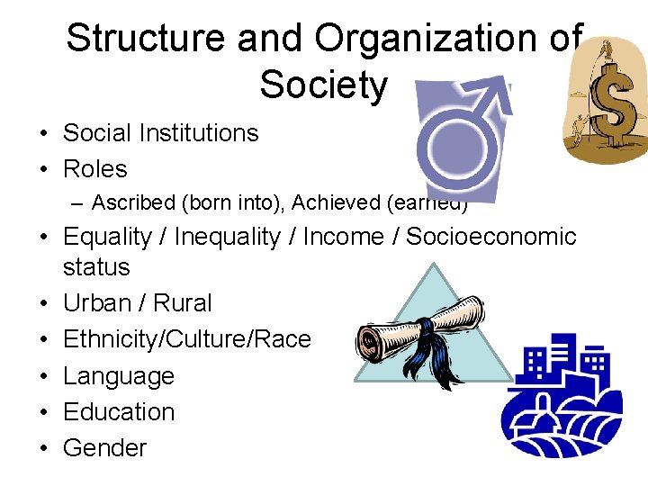 Structure and Organization of Society • Social Institutions • Roles – Ascribed (born into),