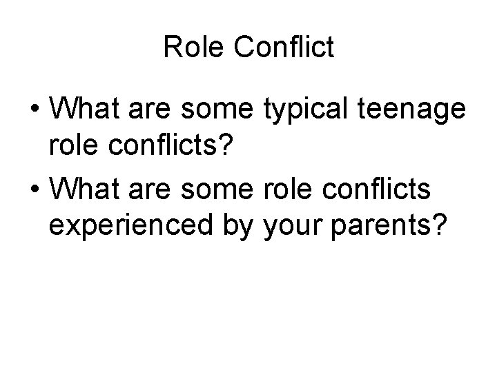 Role Conflict • What are some typical teenage role conflicts? • What are some