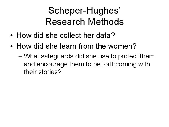 Scheper-Hughes’ Research Methods • How did she collect her data? • How did she