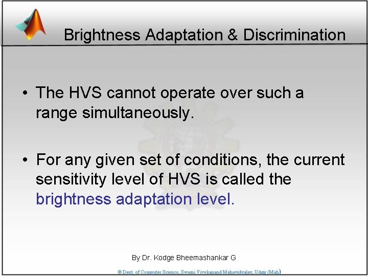 Brightness Adaptation & Discrimination • The HVS cannot operate over such a range simultaneously.