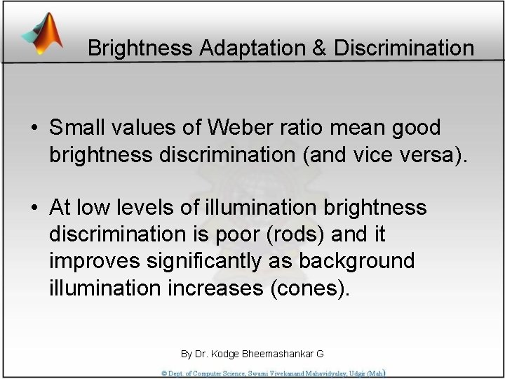 Brightness Adaptation & Discrimination • Small values of Weber ratio mean good brightness discrimination