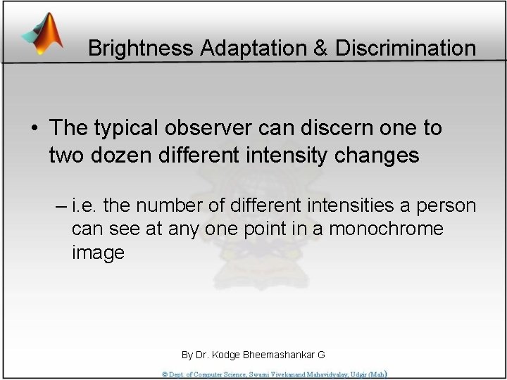 Brightness Adaptation & Discrimination • The typical observer can discern one to two dozen