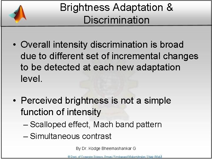 Brightness Adaptation & Discrimination • Overall intensity discrimination is broad due to different set