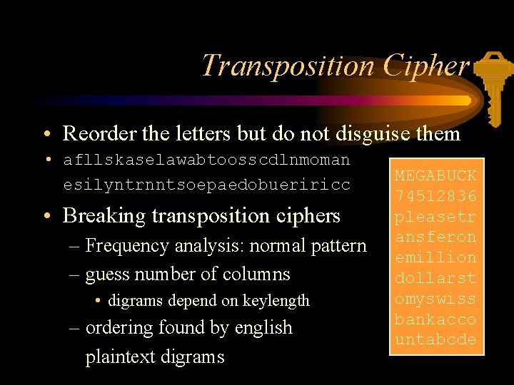 Transposition Cipher • Reorder the letters but do not disguise them • afllskaselawabtoosscdlnmoman esilyntrnntsoepaedobueriricc
