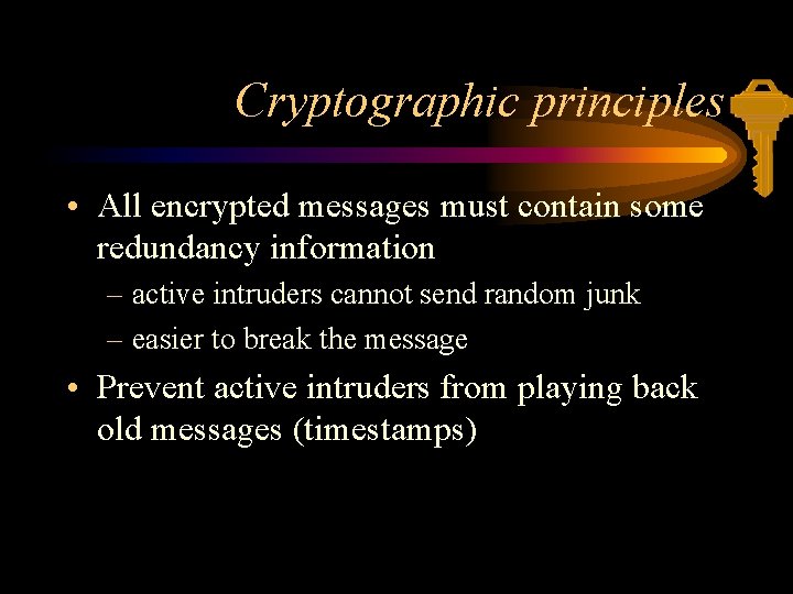 Cryptographic principles • All encrypted messages must contain some redundancy information – active intruders